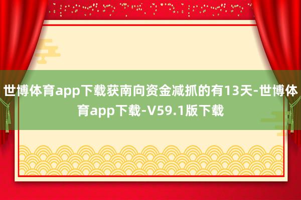 世博体育app下载获南向资金减抓的有13天-世博体育app下载-V59.1版下载