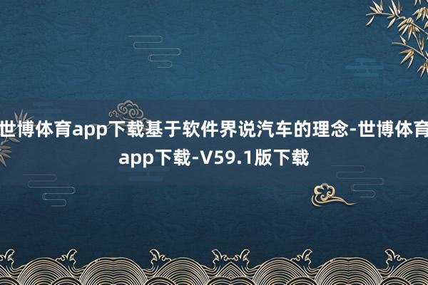 世博体育app下载基于软件界说汽车的理念-世博体育app下载-V59.1版下载
