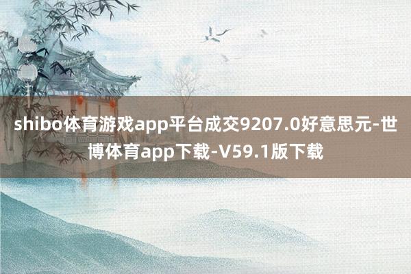 shibo体育游戏app平台成交9207.0好意思元-世博体育app下载-V59.1版下载