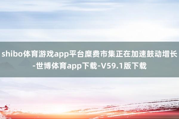 shibo体育游戏app平台糜费市集正在加速鼓动增长-世博体育app下载-V59.1版下载