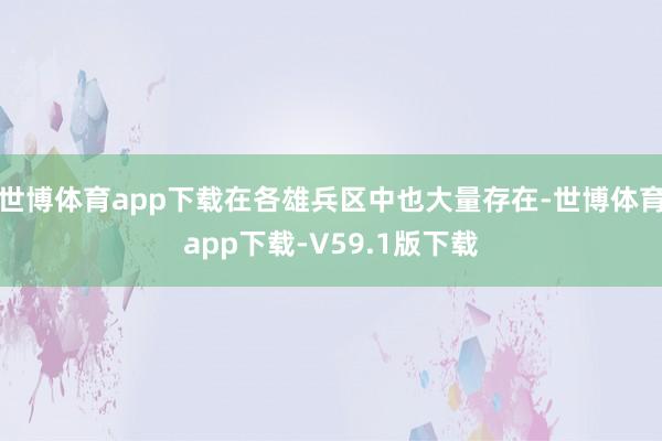 世博体育app下载在各雄兵区中也大量存在-世博体育app下载-V59.1版下载