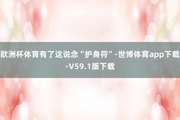 欧洲杯体育有了这说念“护身符”-世博体育app下载-V59.1版下载