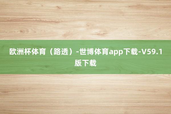 欧洲杯体育（路透）-世博体育app下载-V59.1版下载