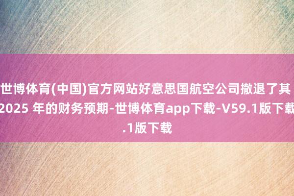 世博体育(中国)官方网站好意思国航空公司撤退了其 2025 年的财务预期-世博体育app下载-V59.1版下载