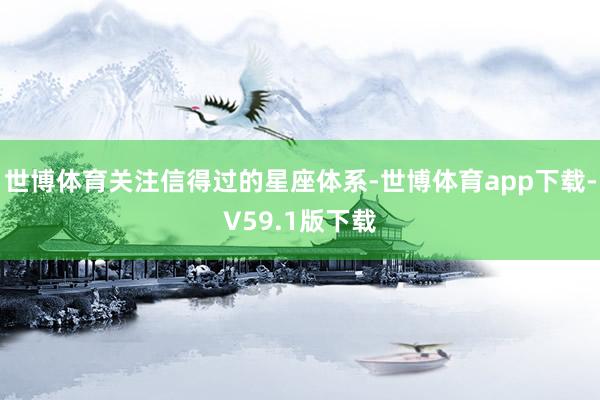 世博体育关注信得过的星座体系-世博体育app下载-V59.1版下载