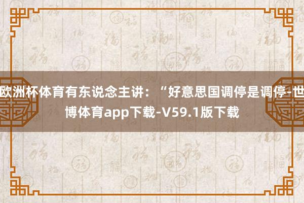 欧洲杯体育有东说念主讲：“好意思国调停是调停-世博体育app下载-V59.1版下载