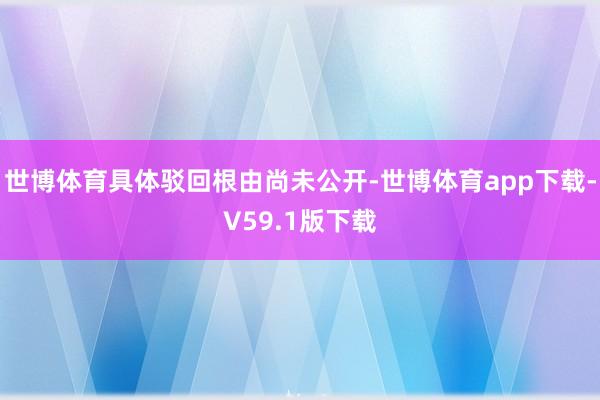 世博体育具体驳回根由尚未公开-世博体育app下载-V59.1版下载